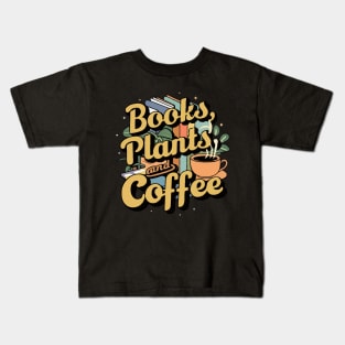 Books Plants And Coffee, Funny Quote Kids T-Shirt